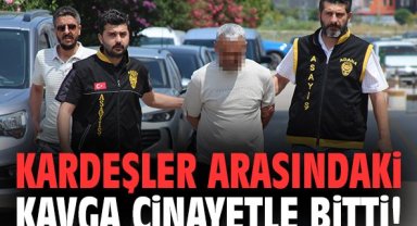 Kardeşler arasındaki kavga cinayetle bitti!