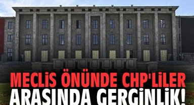 Meclis önünde CHP'liler arasında gerginlik!