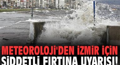 Meteoroloji'den İzmir için şiddetli fırtına uyarısı!