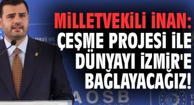 Milletvekili İnan: Çeşme Projesi ile dünyayı İzmir'e bağlayacağız!