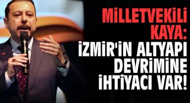 Milletvekili Kaya: İzmir'in altyapı devrimine ihtiyacı var!