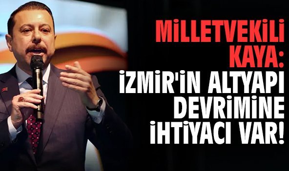 Milletvekili Kaya: İzmir'in altyapı devrimine ihtiyacı var!