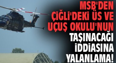 MSB'den Çiğli'deki üs ve Uçuş Okulu'nun taşınacağı iddiasına yalanlama!