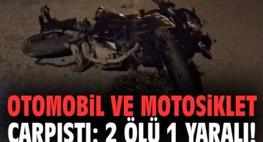Otomobil ve motosiklet çarpıştı: 2 ölü 1 yaralı!