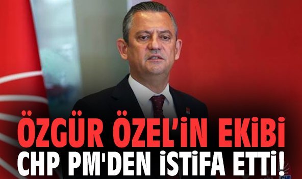 Özgür Özel'in ekibi CHP PM'den istifa etti!