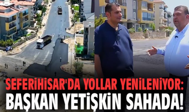 Seferihisar'da yollar yenileniyor: Başkan Yetişkin sahada!