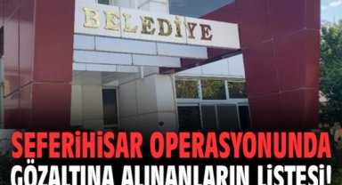 Seferihisar operasyonunda gözaltına alınanların listesi!