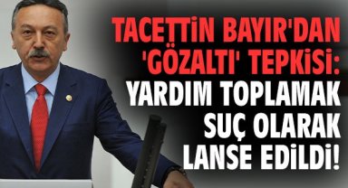 Tacettin Bayır'dan 'gözaltı' tepkisi: Yardım toplamak suç olarak lanse edildi!