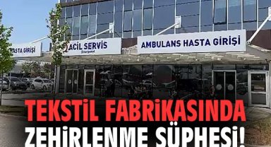Tekstil fabrikasında zehirlenme şüphesi!