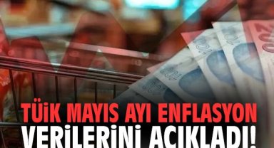 TÜİK Mayıs ayı enflasyon verilerini açıkladı!