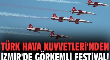 Türk Hava Kuvvetleri'nden İzmir'de görkemli festival!