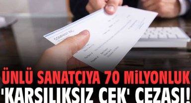 Ünlü sanatçıya 70 milyonluk 'karşılıksız çek' cezası!