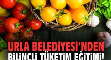 Urla Belediyesi’nden bilinçli tüketim eğitimi!