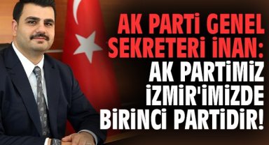 AK Parti Genel Sekreteri İnan: AK Partimiz İzmir'imizde birinci partidir!