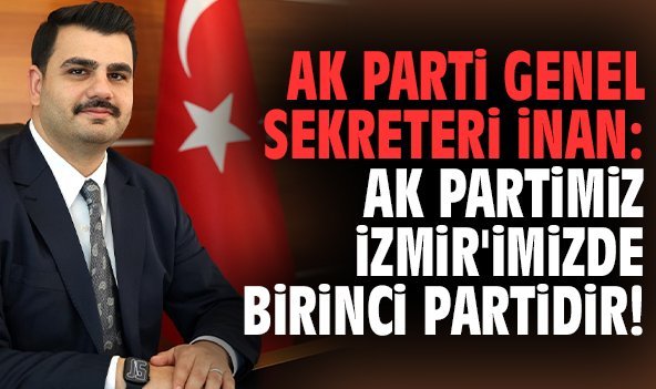 AK Parti Genel Sekreteri İnan: AK Partimiz İzmir'imizde birinci partidir!