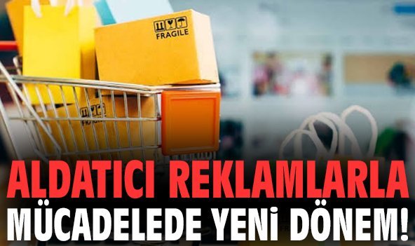 Aldatıcı reklamlarla mücadelede yeni dönem!