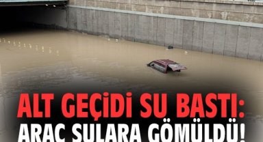 Alt geçidi su bastı: Araç sulara gömüldü!