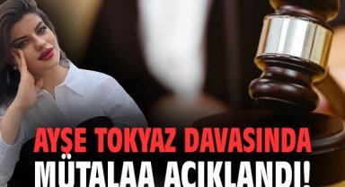 Ayşe Tokyaz davasında mütalaa açıklandı!