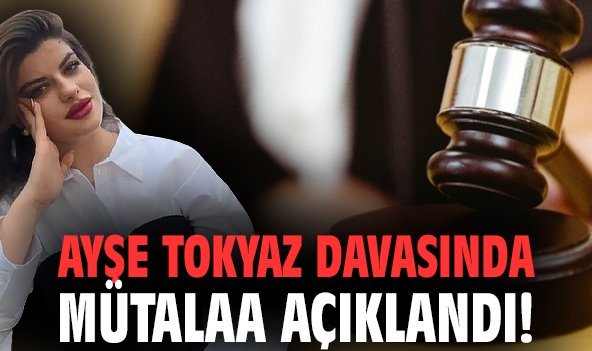 Ayşe Tokyaz davasında mütalaa açıklandı!