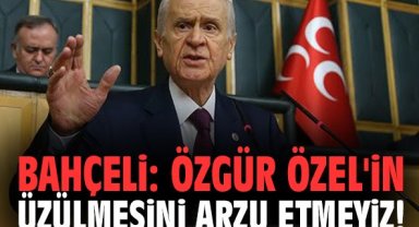 Bahçeli: Özgür Özel'in üzülmesini arzu etmeyiz!