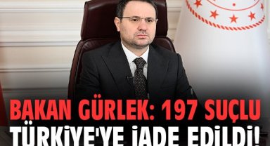 Bakan Gürlek: 197 suçlu Türkiye'ye iade edildi!