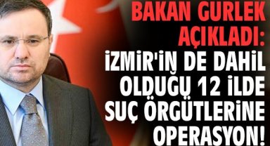 Bakan Gürlek açıkladı: İzmir'in de dahil olduğu 12 ilde suç örgütlerine operasyon!