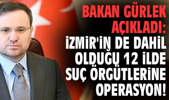 Bakan Gürlek açıkladı: İzmir'in de dahil olduğu 12 ilde suç örgütlerine operasyon!