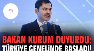Bakan Kurum duyurdu: Türkiye genelinde başladı!