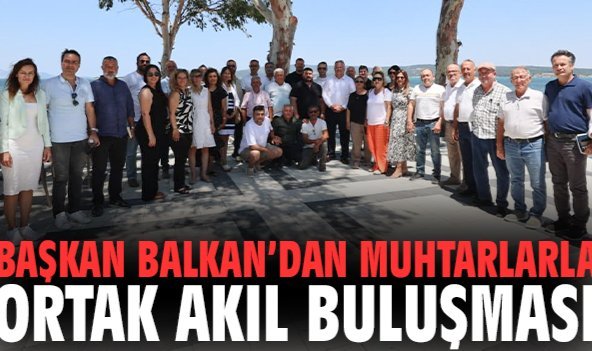Başkan Balkan’dan muhtarlarla ortak akıl buluşması