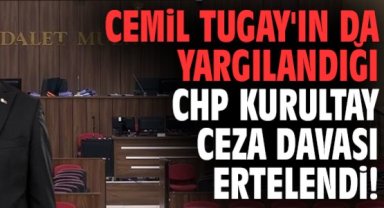 Başkan Cemil Tugay'ın da yargılandığı CHP Kurultay Ceza Davası ertelendi!