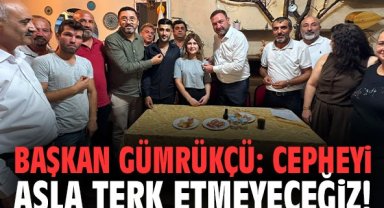 Başkan Gümrükçü: Cepheyi asla terk etmeyeceğiz!