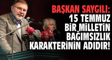 Başkan Saygılı: 15 Temmuz bir milletin bağımsızlık karakterinin adıdır!