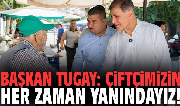Başkan Tugay: Çiftçimizin her zaman yanındayız!