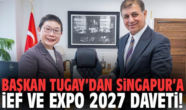 Başkan Tugay’dan Singapur’a İEF ve EXPO 2027 daveti!