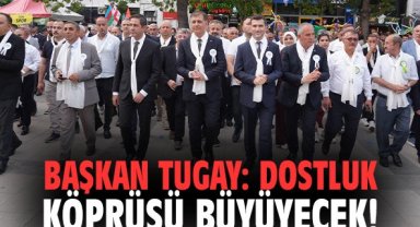Başkan Tugay: Dostluk köprüsü büyüyecek!