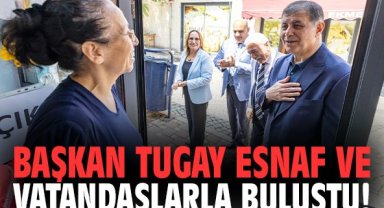 Başkan Tugay esnaf ve vatandaşlarla buluştu!