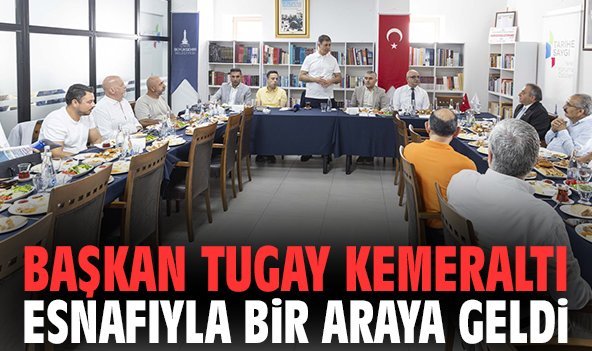 Başkan Tugay Kemeraltı esnafıyla bir araya geldi