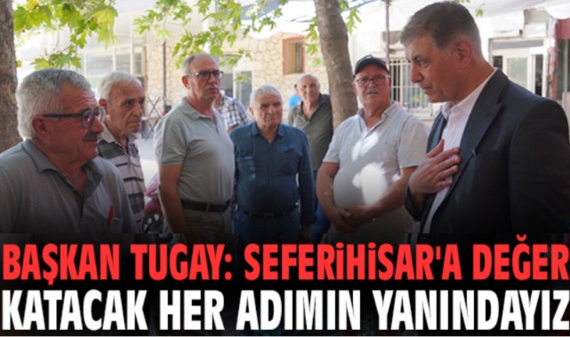 Başkan Tugay: Seferihisar'a değer katacak her adımın yanındayız!