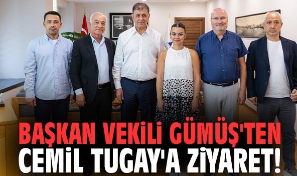 Başkan Vekili Gümüş'ten Cemil Tugay'a ziyaret!