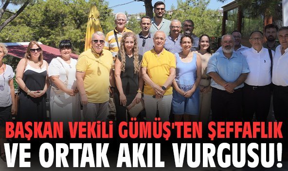 Başkan Vekili Gümüş'ten şeffalık ve ortak akıl vurgusu