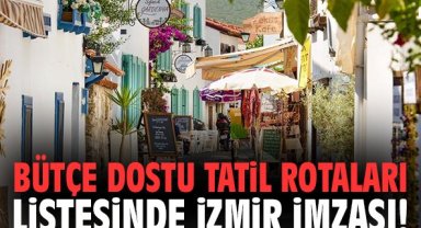 Bütçe dostu tatil rotaları listesinde İzmir imzası!