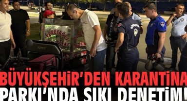 Büyükşehir’den Karantina Parkı’nda sıkı denetim!