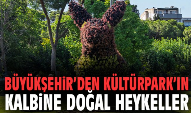 Büyükşehir’den Kültürpark’ın kalbine doğal heykeller