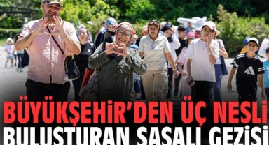 Büyükşehir’den üç nesli buluşturan Sasalı gezisi