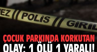 Çocuk parkında korkutan olay: 1 ölü 1 yaralı!
