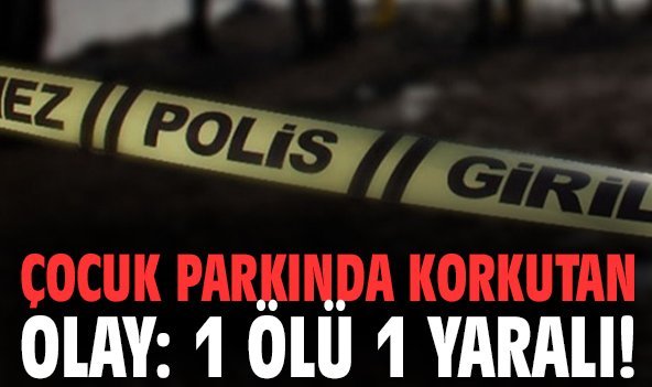 Çocuk parkında korkutan olay: 1 ölü 1 yaralı!