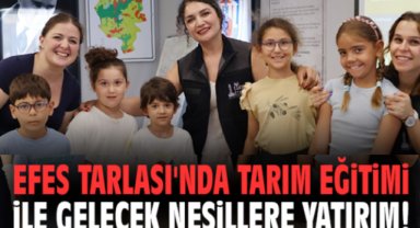Efes Tarlası'nda tarım eğitimi ile gelecek nesillere yatırım!