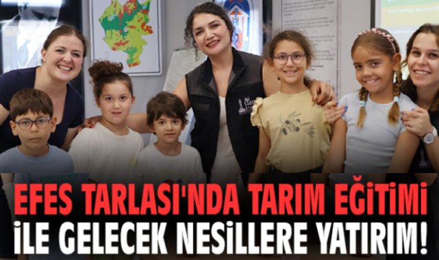 Efes Tarlası'nda tarım eğitimi ile gelecek nesillere yatırım!