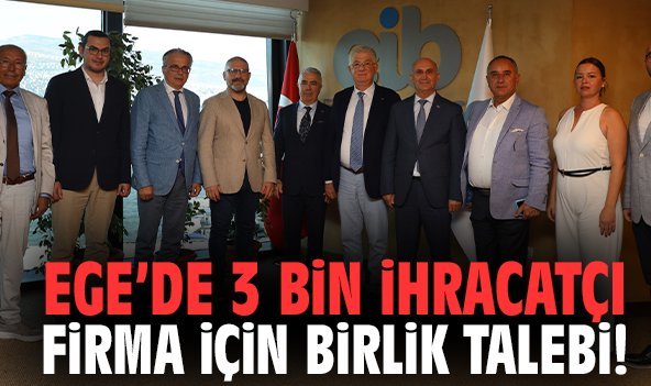 Ege’de 3 bin ihracatçı firma için birlik talebi!