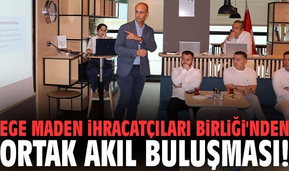Ege Maden İhracatçıları Birliği'nden ortak akıl buluşması!
